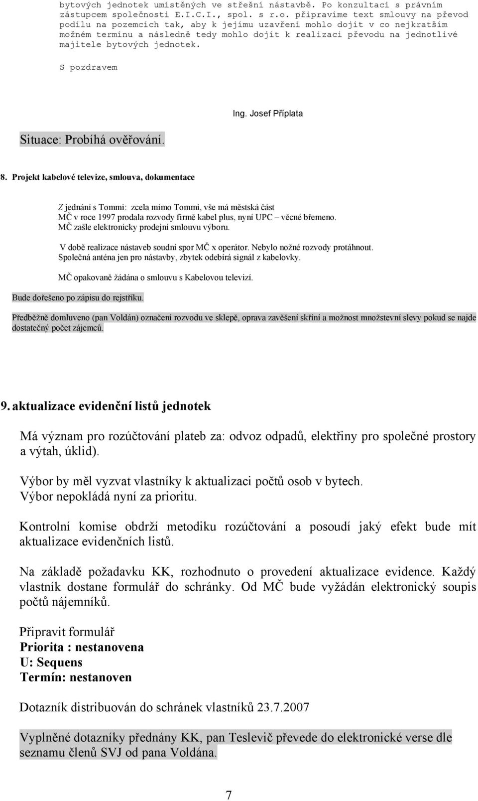 Projekt kabelové televize, smlouva, dokumentace Z jednání s Tommi: zcela mimo Tommi, vše má městská část MČ v roce 1997 prodala rozvody firmě kabel plus, nyní UPC věcné břemeno.