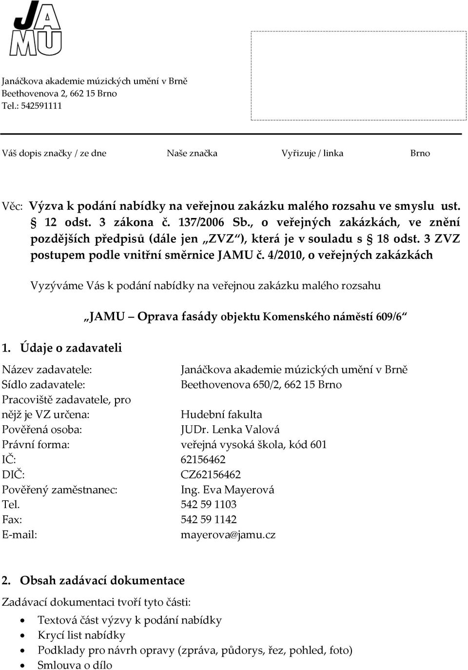 , o veřejných zakázkách, ve znění pozdějších předpisů (dále jen ZVZ ), která je v souladu s 18 odst. 3 ZVZ postupem podle vnitřní směrnice JAMU č.