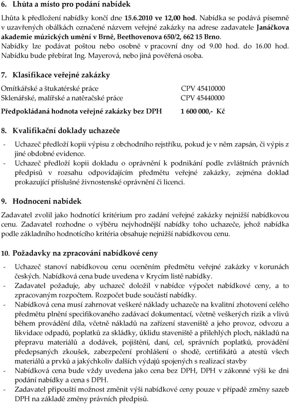 Nabídky lze podávat poštou nebo osobně v pracovní dny od 9.00 hod. do 16.00 hod. Nabídku bude přebírat Ing. Mayerová, nebo jiná pověřená osoba. 7.