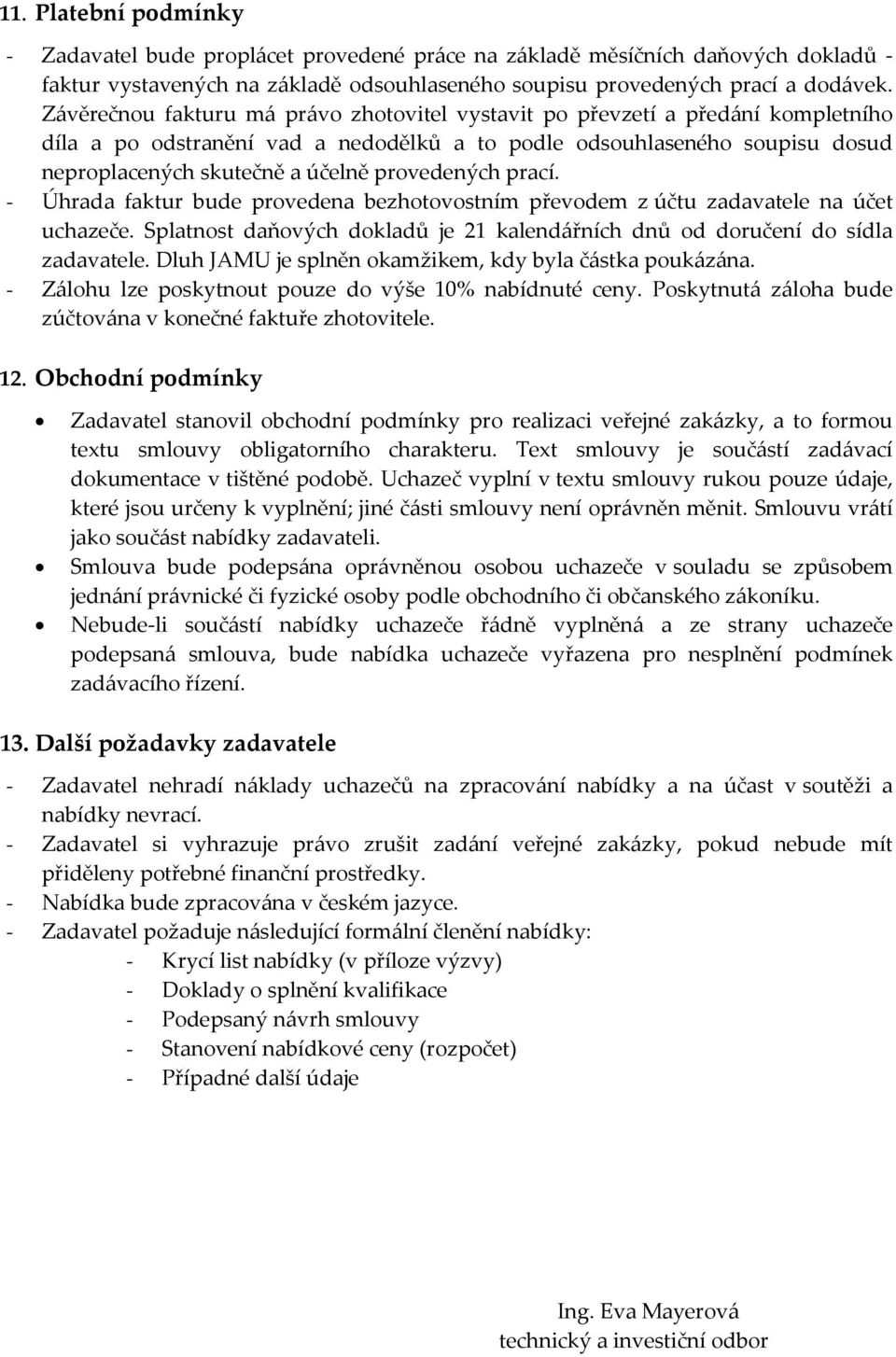 provedených prací. - Úhrada faktur bude provedena bezhotovostním převodem z účtu zadavatele na účet uchazeče. Splatnost daňových dokladů je 21 kalendářních dnů od doručení do sídla zadavatele.