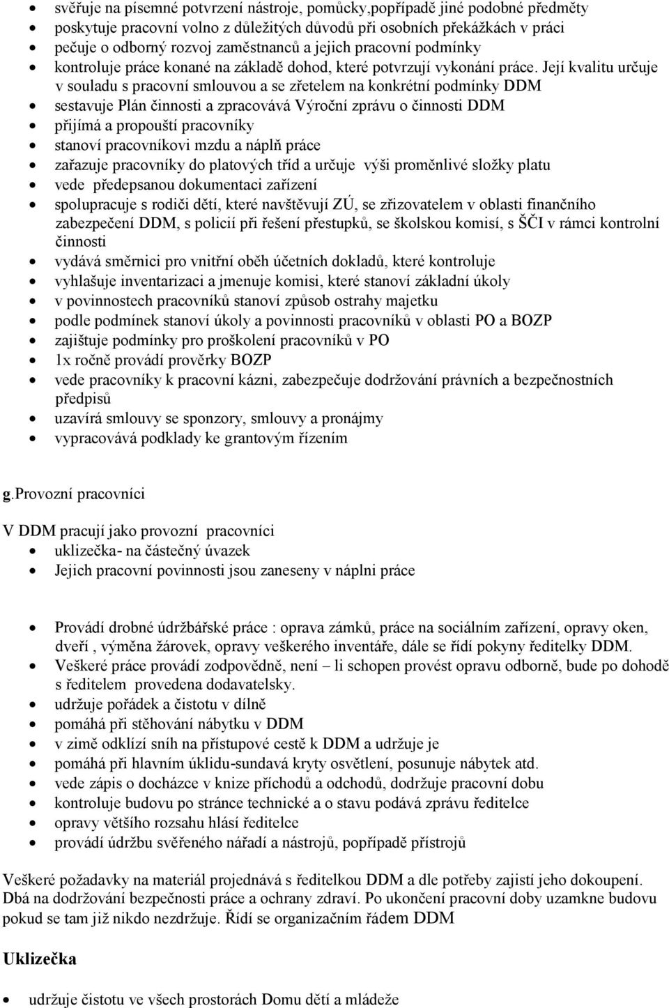 Její kvalitu určuje v souladu s pracovní smlouvou a se zřetelem na konkrétní podmínky DDM sestavuje Plán činnosti a zpracovává Výroční zprávu o činnosti DDM přijímá a propouští pracovníky stanoví