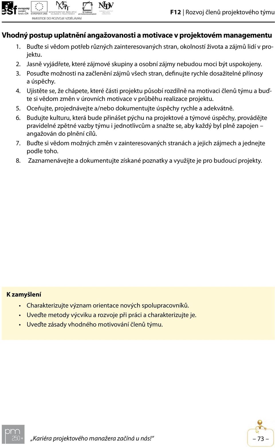 Ujistěte se, že chápete, které části projektu působí rozdílně na motivaci členů týmu a buďte si vědom změn v úrovních motivace v průběhu realizace projektu. 5.