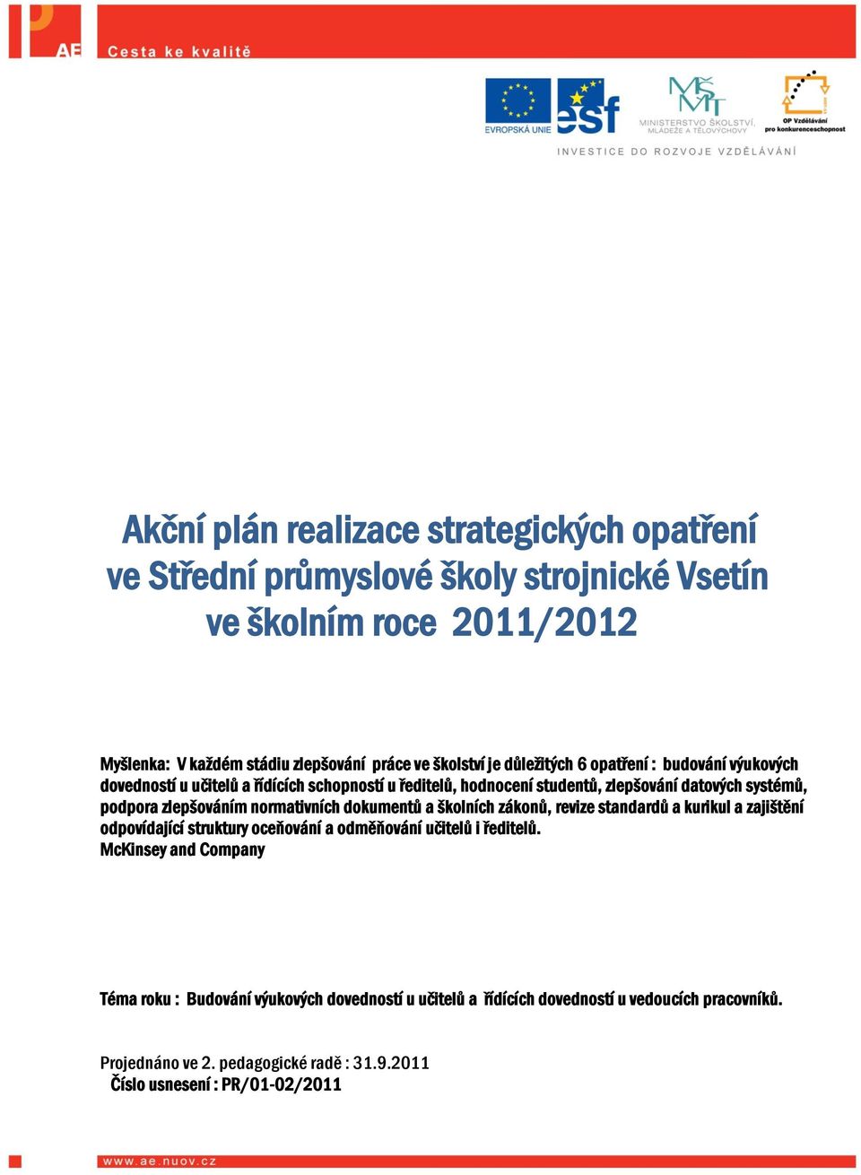 normativních dokumentů a školních zákonů, revize standardů a kurikul a zajištění odpovídající struktury oceňování a odměňování učitelů i ředitelů.