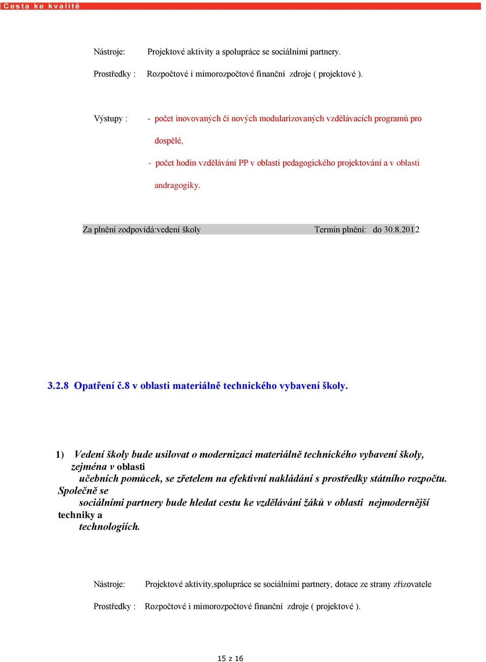 Za plnění zodpovídá:vedení školy Termín plnění: do 30.8.2012 3.2.8 Opatření č.8 v oblasti materiálně technického vybavení školy.