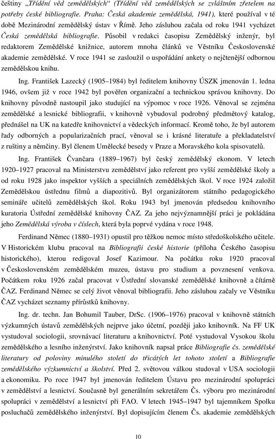 Působil v redakci časopisu Zemědělský inženýr, byl redaktorem Zemědělské knižnice, autorem mnoha článků ve Věstníku Československé akademie zemědělské.