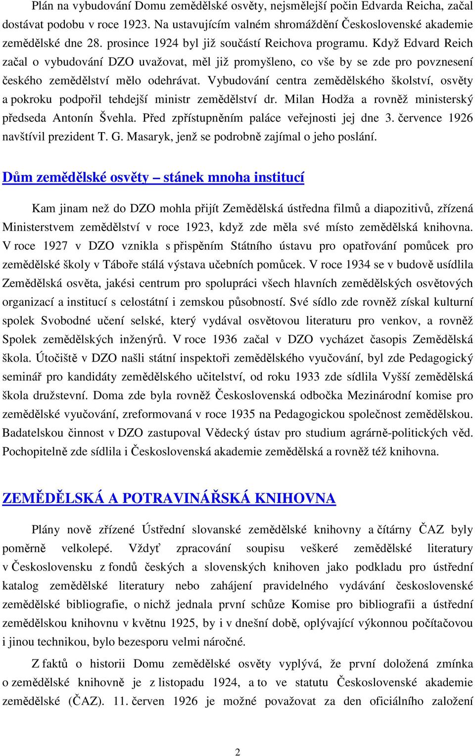 Vybudování centra zemědělského školství, osvěty a pokroku podpořil tehdejší ministr zemědělství dr. Milan Hodža a rovněž ministerský předseda Antonín Švehla.