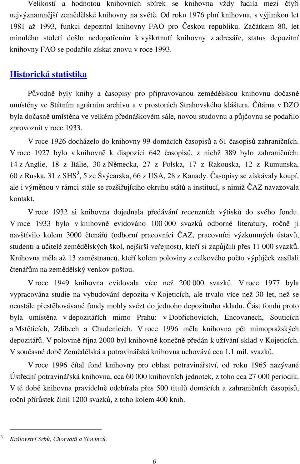 let minulého století došlo nedopatřením k vyškrtnutí knihovny z adresáře, status depozitní knihovny FAO se podařilo získat znovu v roce 1993.