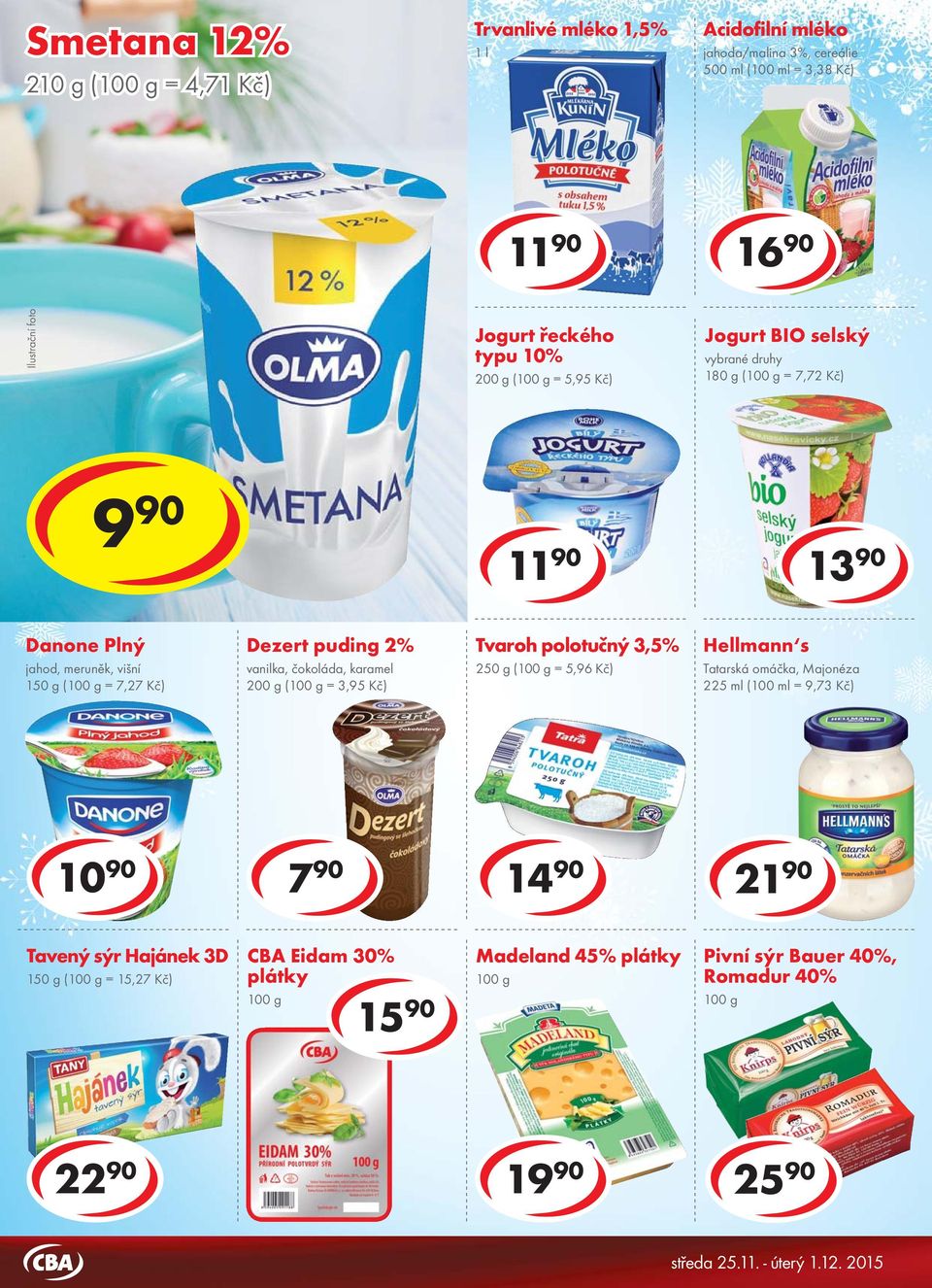 Danone Plný jahod, meruněk, višní 150 g ( = 7,27 Kč) Dezert puding 2% vanilka, čokoláda, karamel 200 g ( = 3,95 Kč) Tvaroh polotučný 3,5% 250 g ( = 5,96 Kč) Hellmann s Tatarská omáčka,