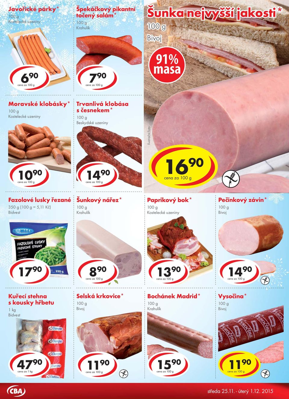 za Fazolové lusky řezané 350 g ( = 5,11 Kč) Šunkový nářez* Krahulík Paprikový bok* Kostelecké uzeniny Pečínkový závin* Bivoj 17 90 8 90 cena za 13 90 cena za