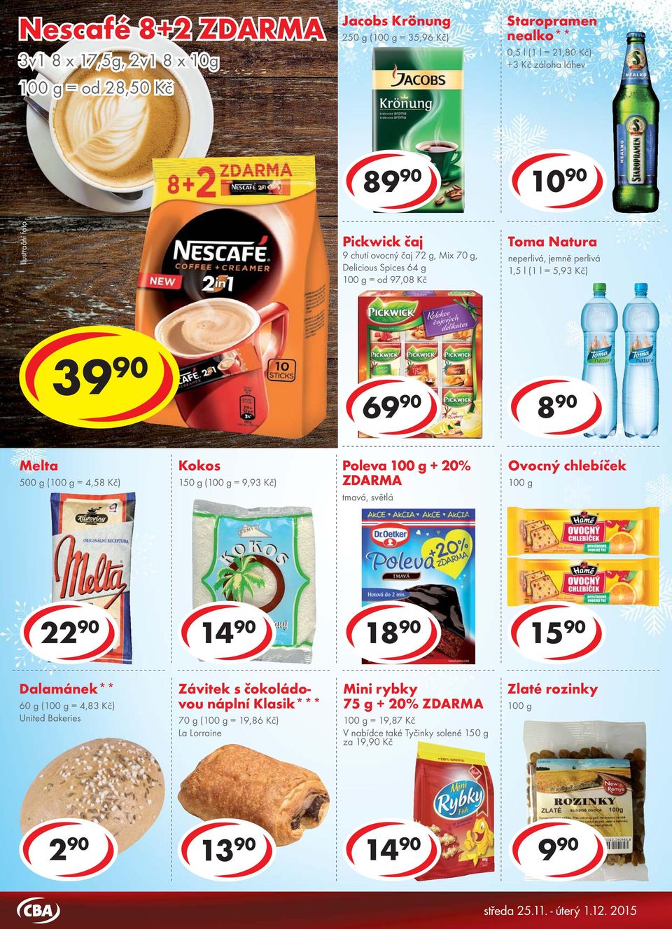 Toma Natura neperlivá, jemně perlivá 1,5 l (1 l = 5,93 Kč) 39 90 69 90 8 90 Melta 500 g ( = 4,58 Kč) Kokos 150 g ( = 9,93 Kč) Poleva + 20% ZDARMA tmavá, světlá Ovocný chlebíček 22 90 14 90 18 90 15