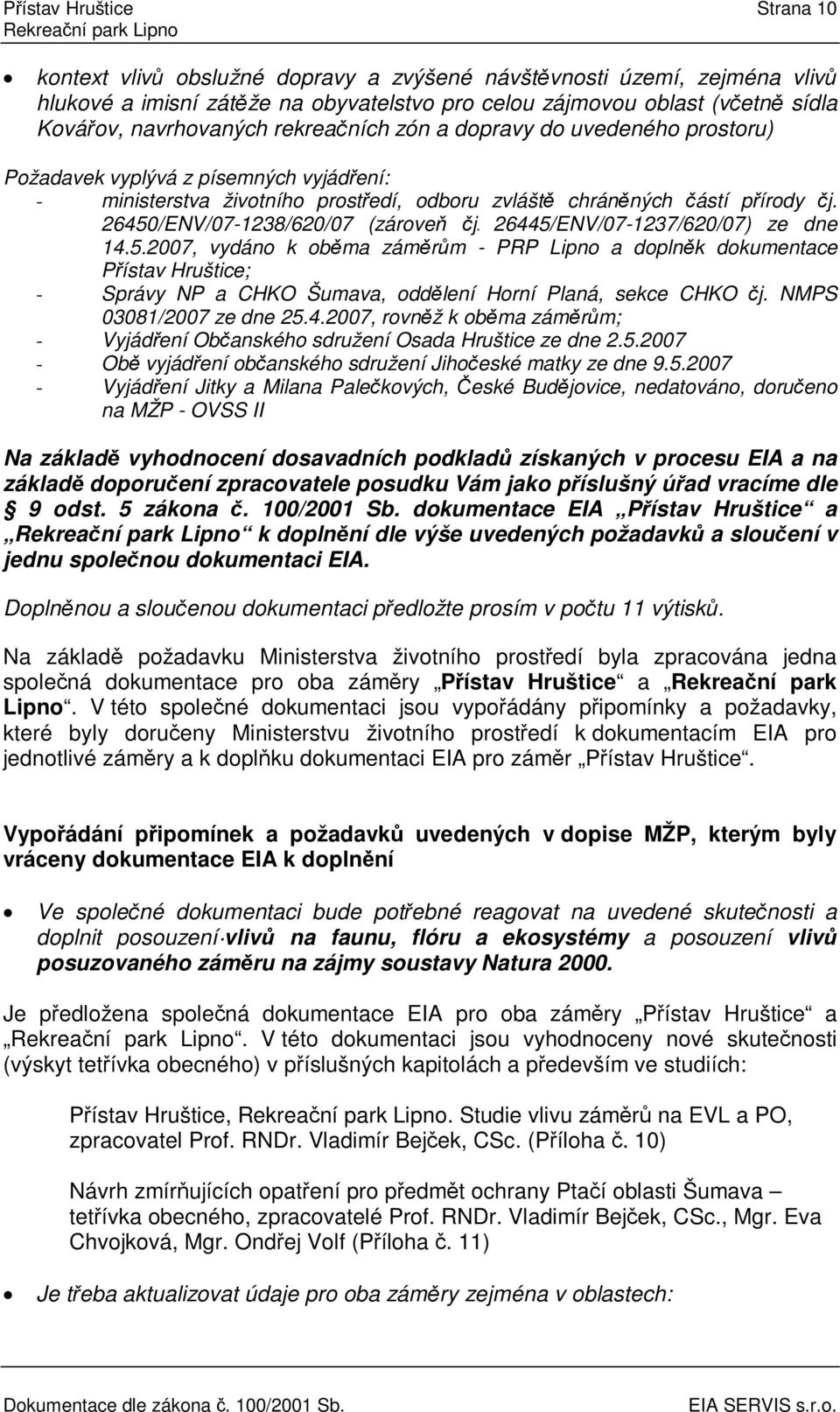 26445/ENV/07-1237/620/07) ze dne 14.5.2007, vydáno k obma zámrm - PRP Lipno a doplnk dokumentace Pístav Hruštice; - Správy NP a CHKO Šumava, oddlení Horní Planá, sekce CHKO j.