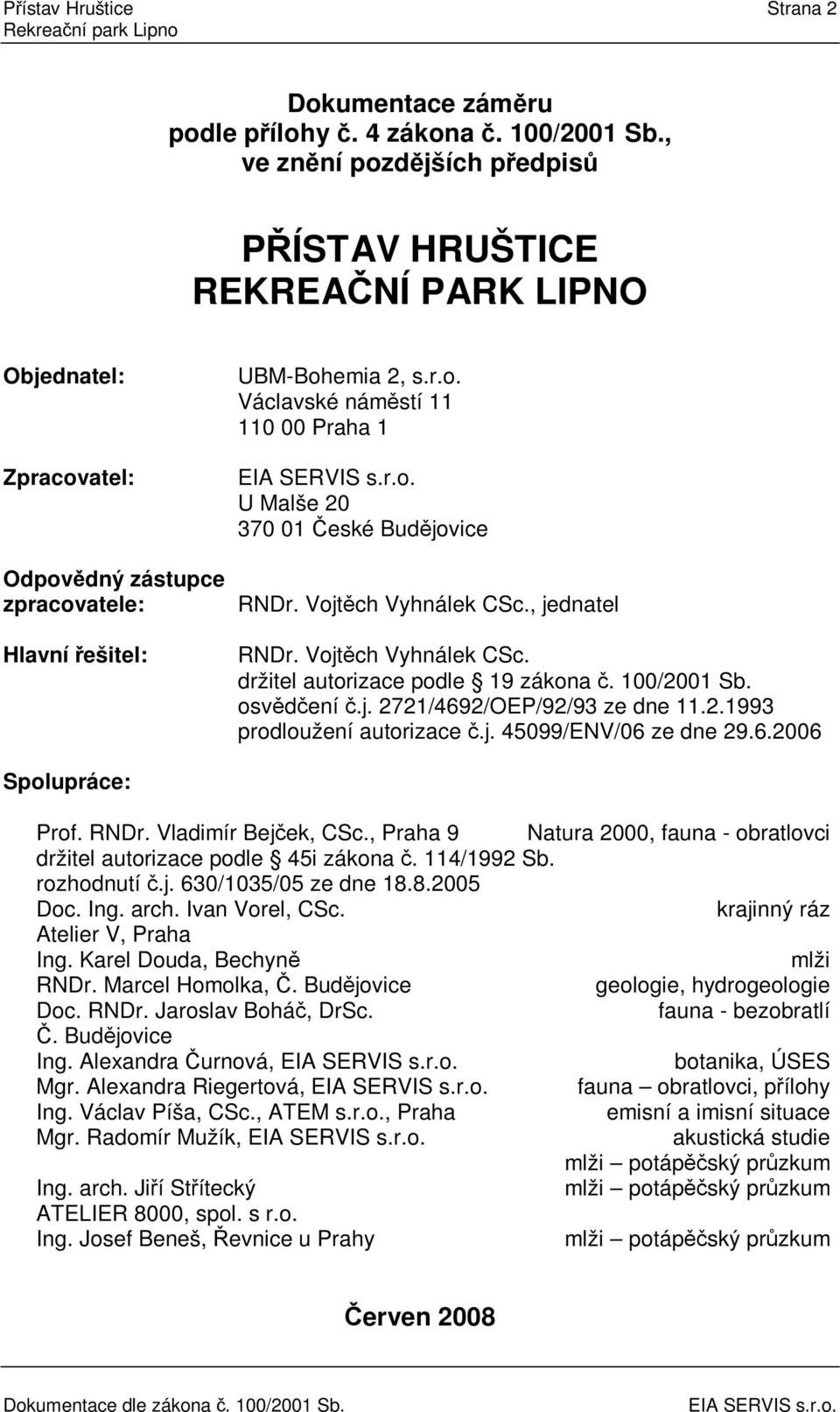 Vojtch Vyhnálek CSc., jednatel RNDr. Vojtch Vyhnálek CSc. držitel autorizace podle 19 zákona. 100/2001 Sb. osvdení.j. 2721/4692/OEP/92/93 ze dne 11.2.1993 prodloužení autorizace.j. 45099/ENV/06 ze dne 29.