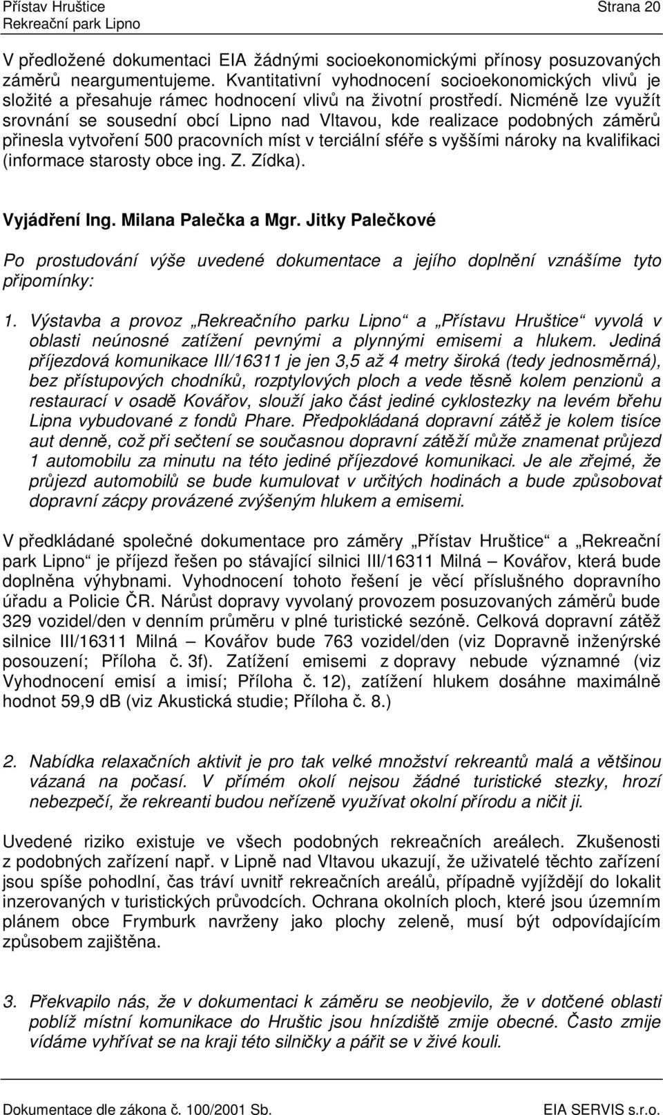 Nicmén lze využít srovnání se sousední obcí Lipno nad Vltavou, kde realizace podobných zámr pinesla vytvoení 500 pracovních míst v terciální sfée s vyššími nároky na kvalifikaci (informace starosty