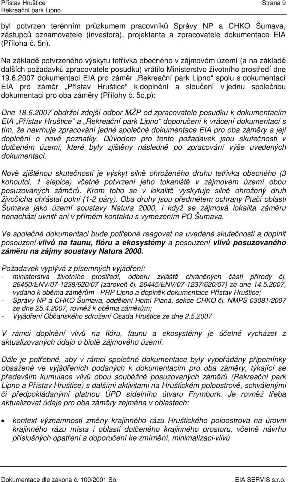 2007 dokumentaci EIA pro zámr spolu s dokumentací EIA pro zámr Pístav Hruštice k doplnní a slouení v jednu spolenou dokumentaci pro oba zámry (Pílohy. 5o,p): Dne 18.6.