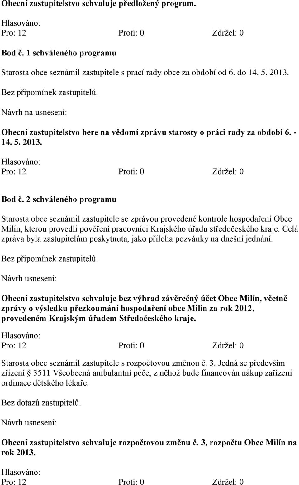 2 schváleného programu Starosta obce seznámil zastupitele se zprávou provedené kontrole hospodaření Obce Milín, kterou provedli pověření pracovníci Krajského úřadu středočeského kraje.