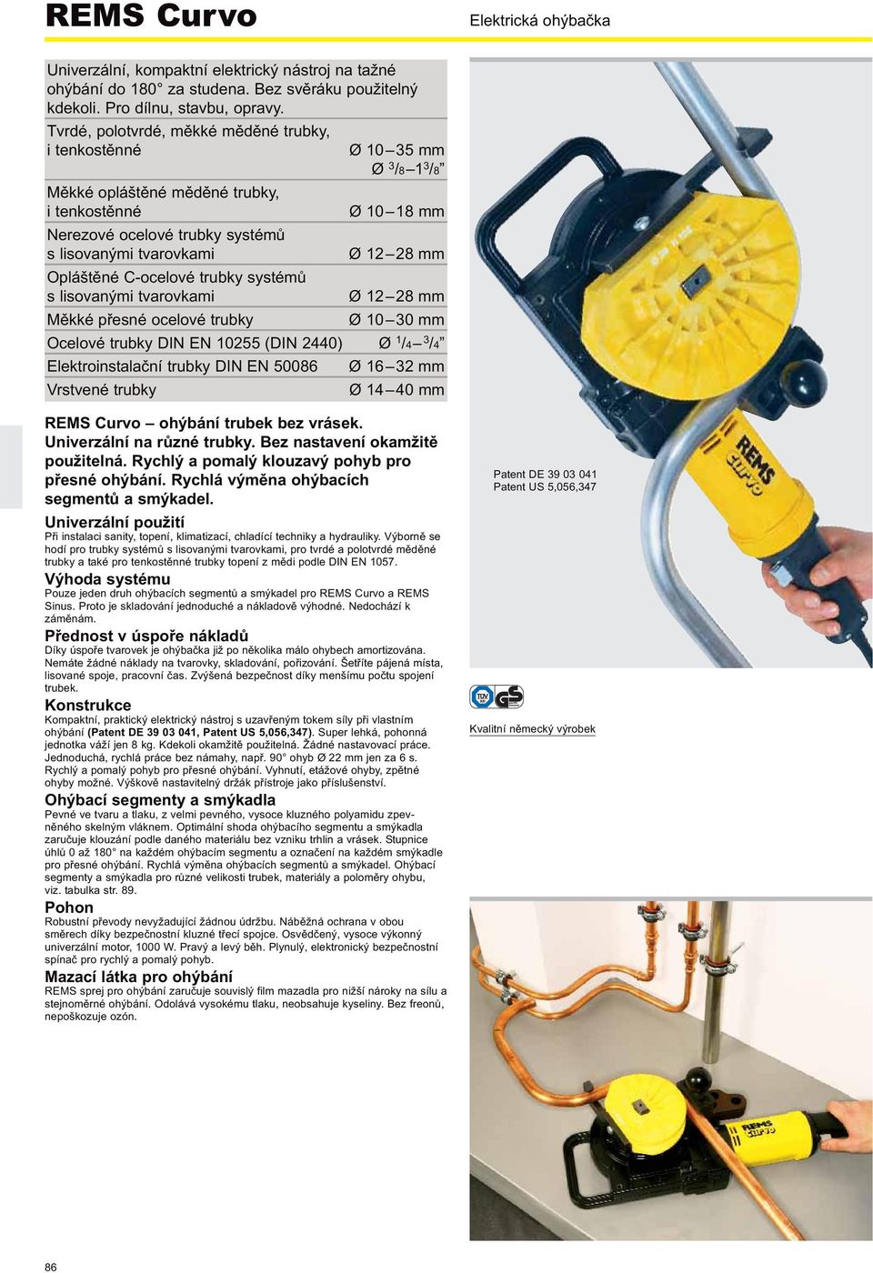 Měkké přesné ocelové trubky Ø 10 30 mm Ocelové trubky DIN EN 10255 (DIN 2440) Ø 1 /4 3 /4 Elektroinstalační trubky DIN EN 50086 Ø 16 32 mm Vrstvené trubky Ø 14 40 mm REMS Curvo ohýbání trubek bez