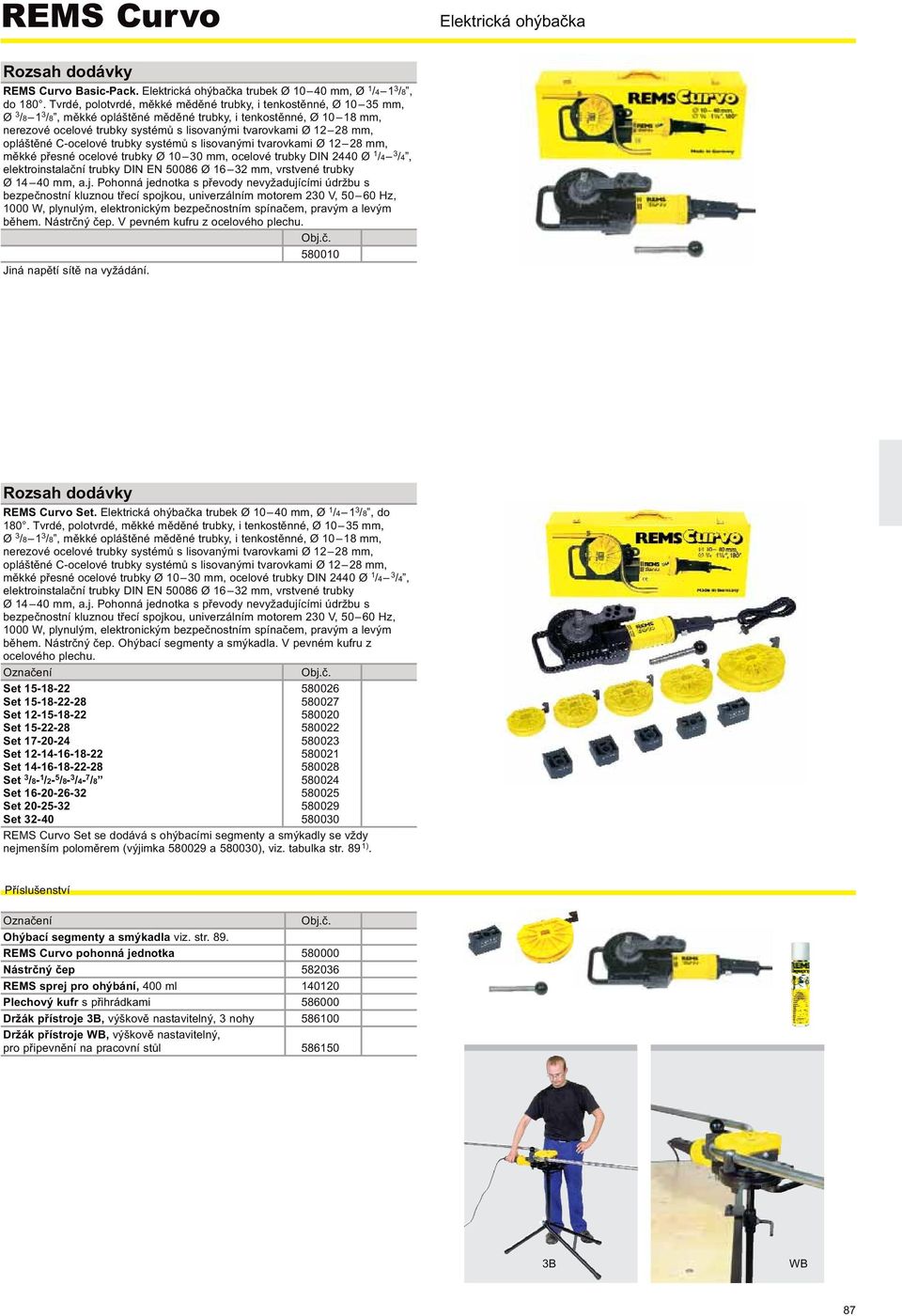 mm, měkké přesné ocelové trubky Ø 10 30 mm, ocelové trubky DIN 2440 Ø 1 /4 3 /4, elektroinstalační trubky DIN EN 50086 Ø 16 32 mm, vrstvené trubky Ø 14 40 mm, a.j.