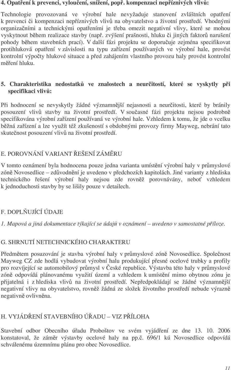 Vhodnými organizaními a technickými opateními je teba omezit negativní vlivy, které se mohou vyskytnout bhem realizace stavby (nap.