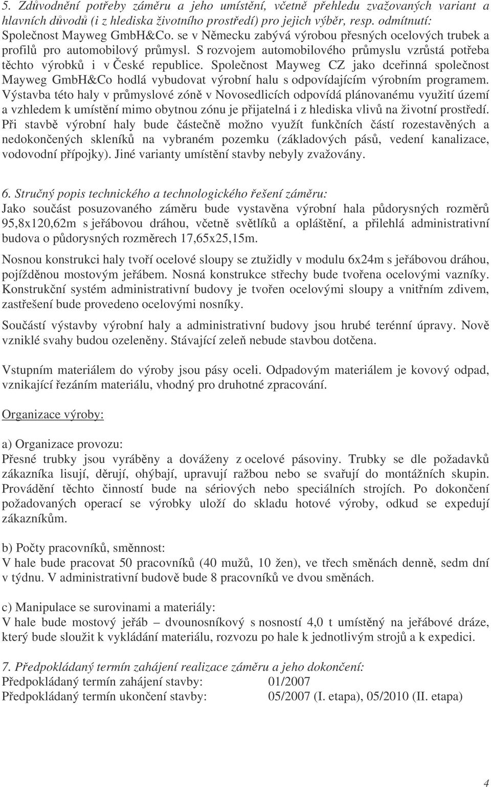 Spolenost Mayweg CZ jako dceinná spolenost Mayweg GmbH&Co hodlá vybudovat výrobní halu s odpovídajícím výrobním programem.