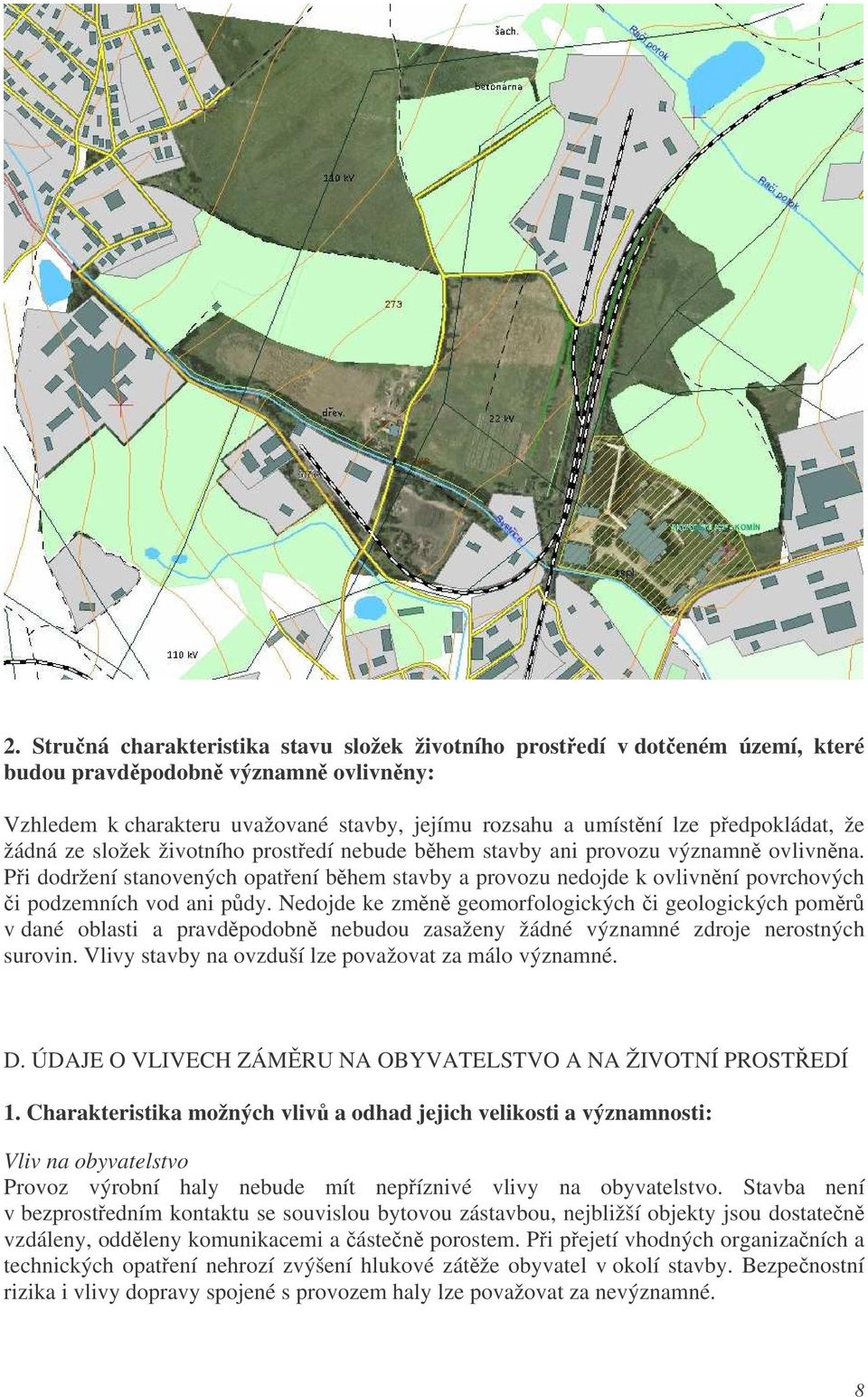 Nedojde ke zmn geomorfologických i geologických pomr v dané oblasti a pravdpodobn nebudou zasaženy žádné významné zdroje nerostných surovin. Vlivy stavby na ovzduší lze považovat za málo významné. D.