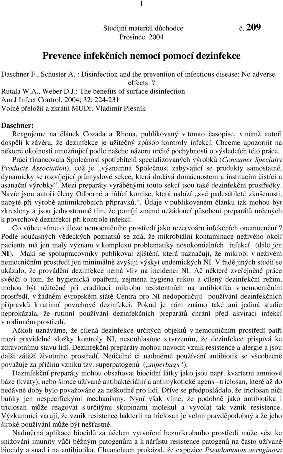 Vladimír Plesník Daschner: Reagujeme na článek Cozada a Rhona, publikovaný v tomto časopise, v němž autoři dospěli k závěru, že dezinfekce je užitečný způsob kontroly infekcí.