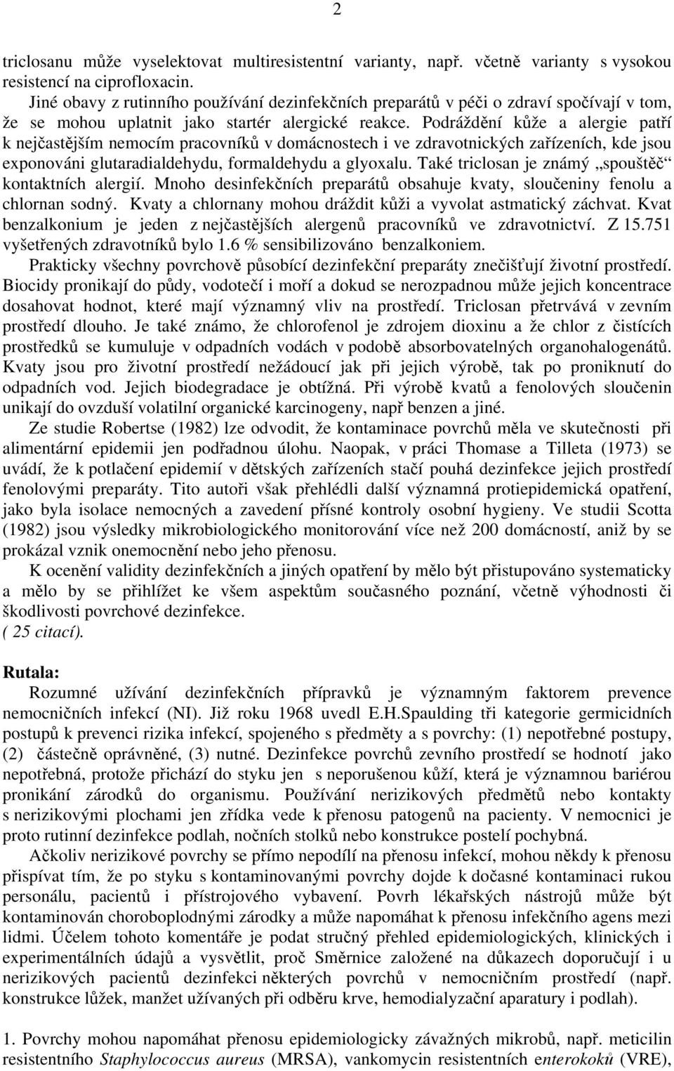 Podráždění kůže a alergie patří k nejčastějším nemocím pracovníků v domácnostech i ve zdravotnických zařízeních, kde jsou exponováni glutaradialdehydu, formaldehydu a glyoxalu.