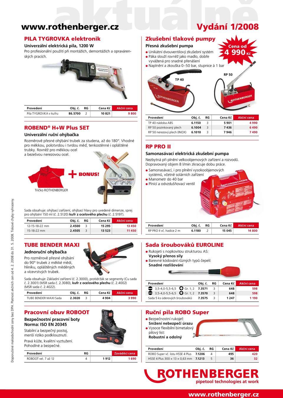 Vydání 1/2008 Cena od 4 990 Kč TP 40 RP 50 Pila TYGROVKA v kufru 86.5700 2 10 821 9 800 ROBEND H+W Plus SET Univerzální ruční ohýbačka Rozměrově přesné ohýbání trubek za studena, až do 180.