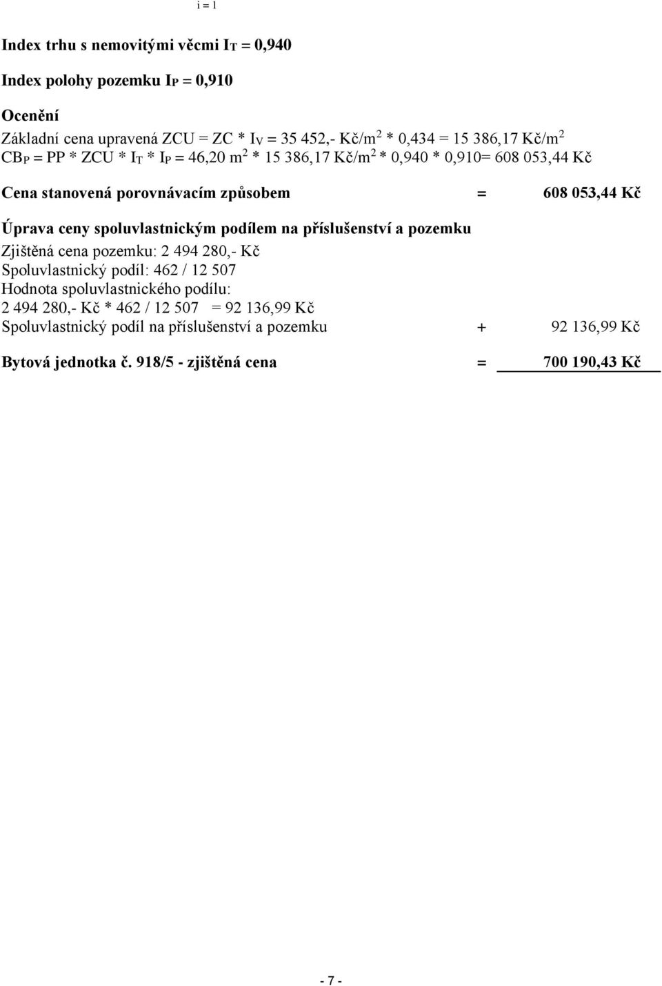 spoluvlastnickým podílem na příslušenství a pozemku Zjištěná cena pozemku: 2 494 280,- Kč Spoluvlastnický podíl: 462 / 12 507 Hodnota spoluvlastnického podílu: 2