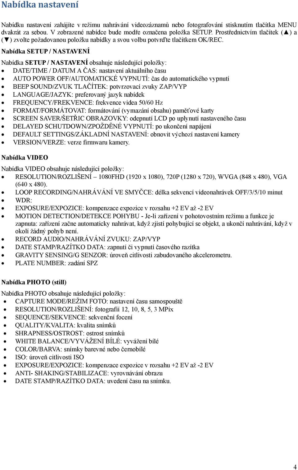 Nabídka SETUP / NASTAVENÍ Nabídka SETUP / NASTAVENÍ obsahuje následující položky: DATE/TIME / DATUM A ČAS: nastavení aktuálního času AUTO POWER OFF/AUTOMATICKÉ VYPNUTÍ: čas do automatického vypnutí