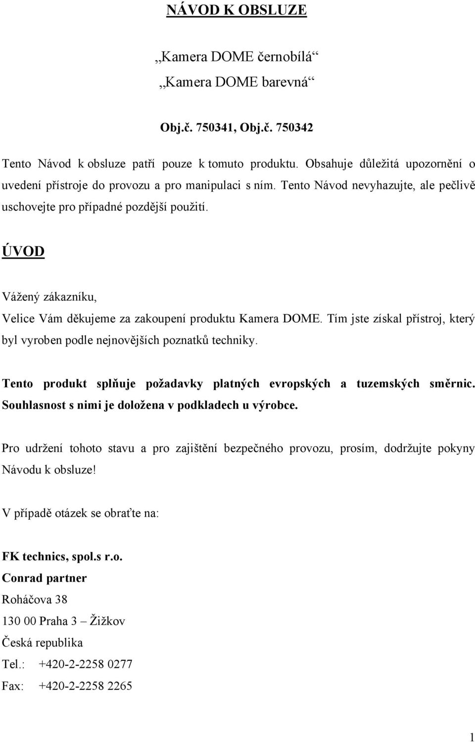 ÚVOD Vážený zákazníku, Velice Vám děkujeme za zakoupení produktu Kamera DOME. Tím jste získal přístroj, který byl vyroben podle nejnovějších poznatků techniky.