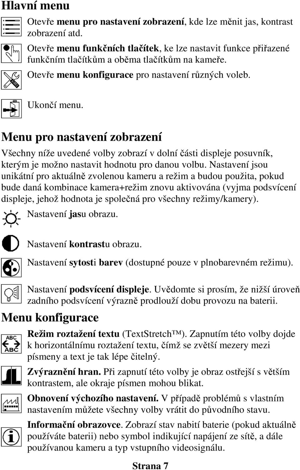 Menu pro nastavení zobrazení Všechny níže uvedené volby zobrazí v dolní části displeje posuvník, kterým je možno nastavit hodnotu pro danou volbu.