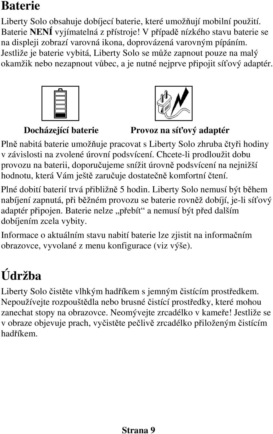 Jestliže je baterie vybitá, Liberty Solo se může zapnout pouze na malý okamžik nebo nezapnout vůbec, a je nutné nejprve připojit síťový adaptér.