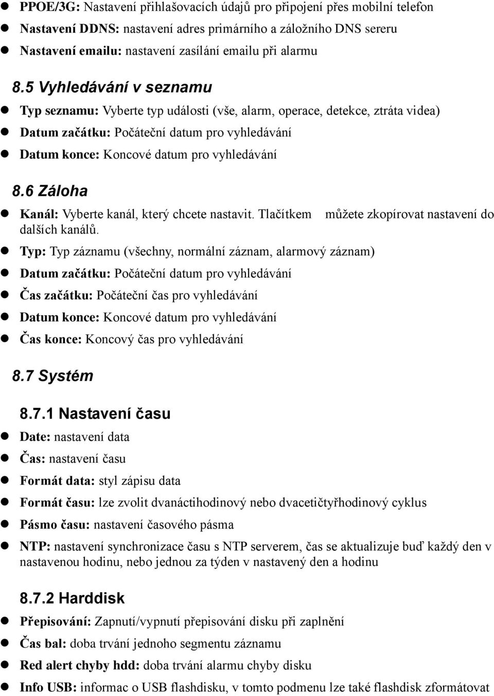 6 Záloha Kanál: Vyberte kanál, který chcete nastavit. Tlačítkem můžete zkopírovat nastavení do dalších kanálů.