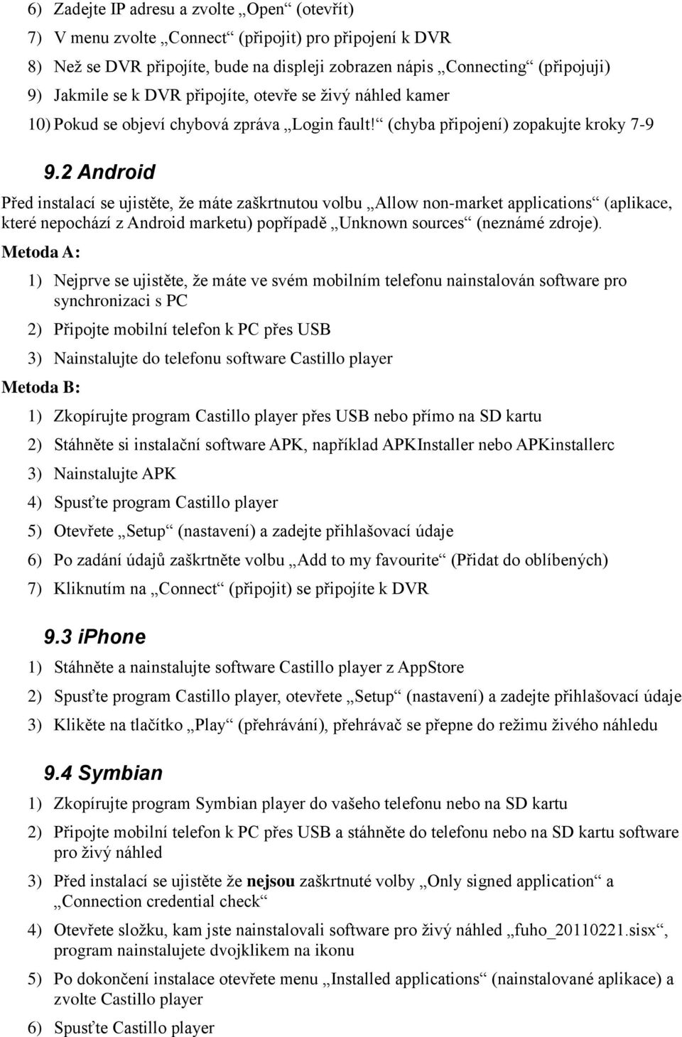 2 Android Před instalací se ujistěte, že máte zaškrtnutou volbu Allow non-market applications (aplikace, které nepochází z Android marketu) popřípadě Unknown sources (neznámé zdroje).