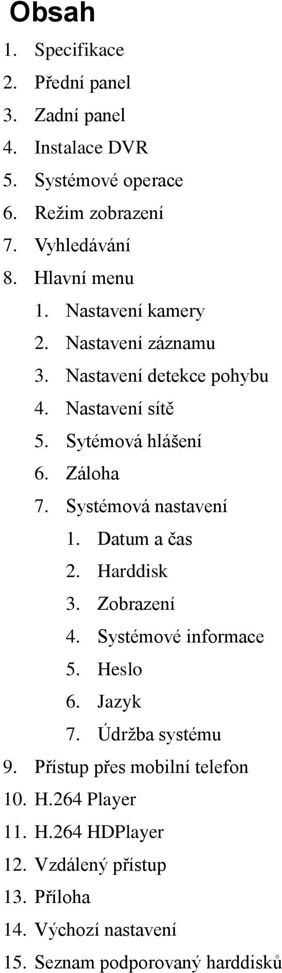 Systémová nastavení 1. Datum a čas 2. Harddisk 3. Zobrazení 4. Systémové informace 5. Heslo 6. Jazyk 7. Údržba systému 9.