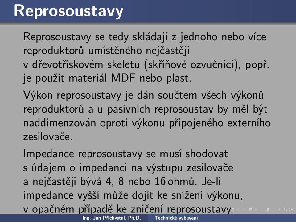 Výkon reprosoustavy je dán součtem všech výkonů reproduktorů a u pasivních reprosoustav by měl být naddimenzován oproti výkonu připojeného