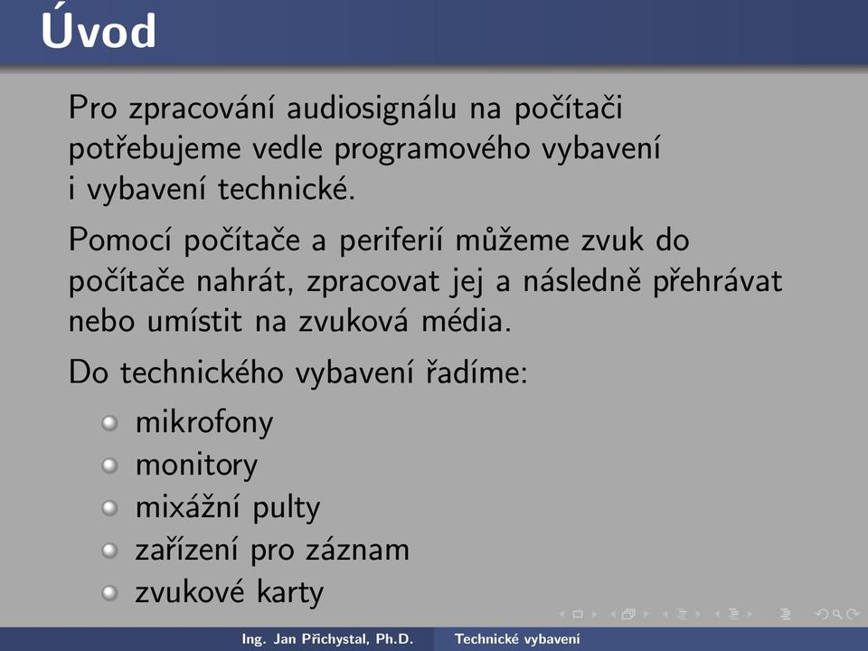 Pomocí počítače a periferií můžeme zvuk do počítače nahrát, zpracovat jej a