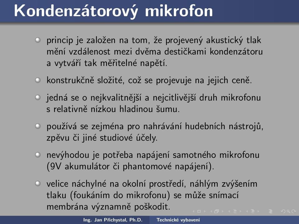 jedná se o nejkvalitnější a nejcitlivější druh mikrofonu s relativně nízkou hladinou šumu.