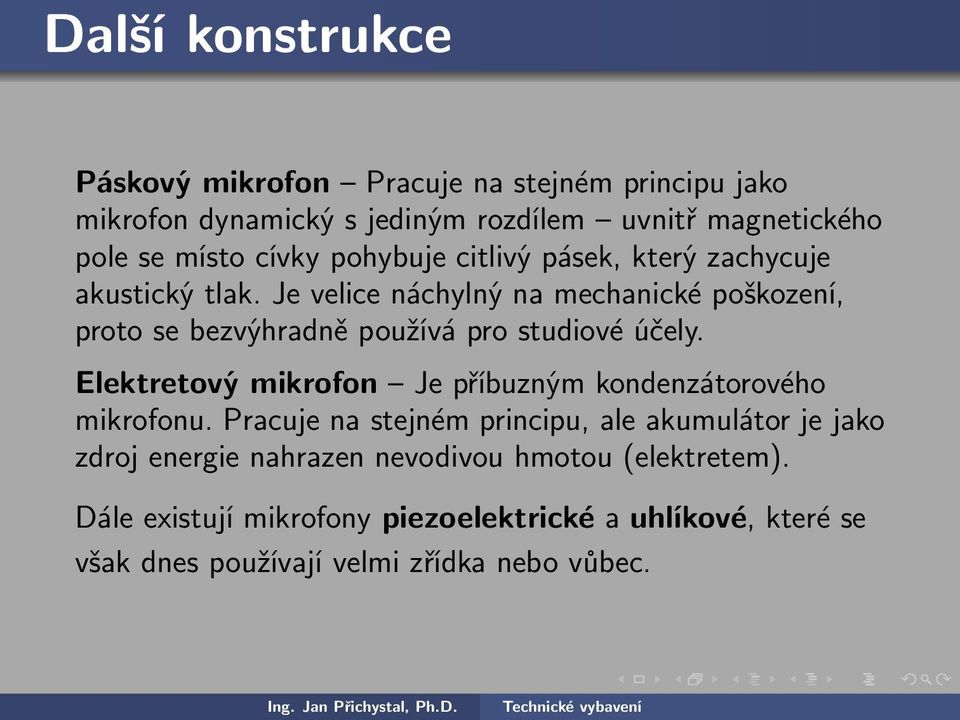 Je velice náchylný na mechanické poškození, proto se bezvýhradně používá pro studiové účely.