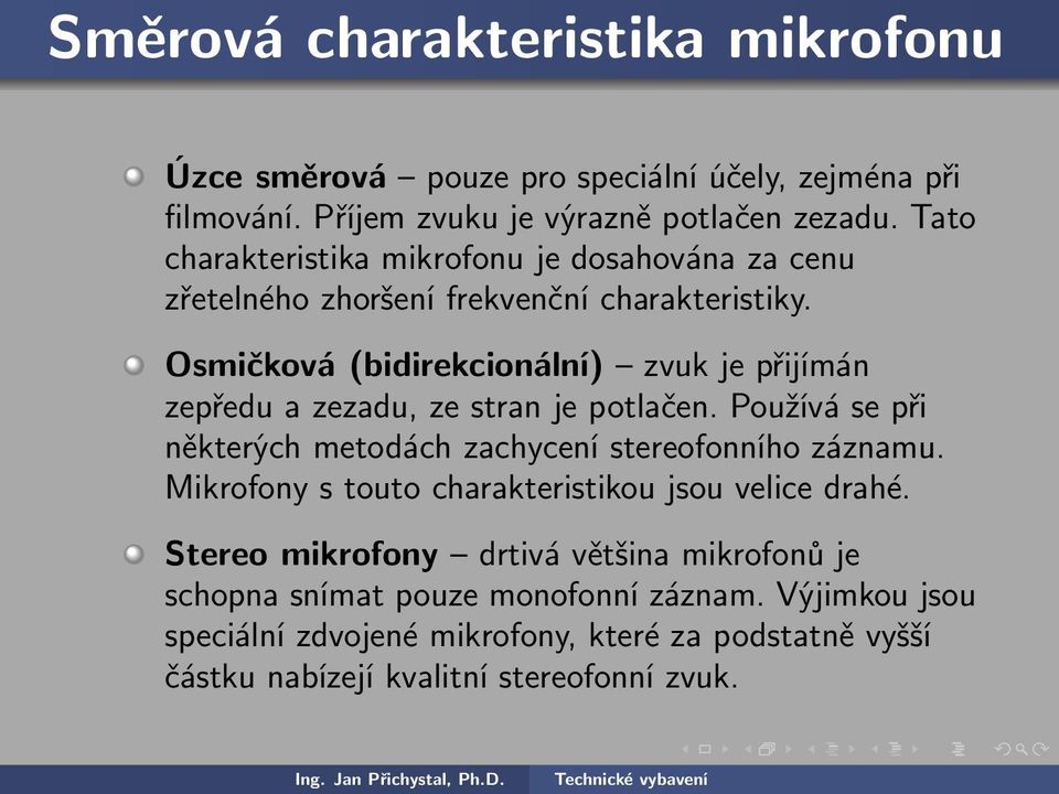 Osmičková (bidirekcionální) zvuk je přijímán zepředu a zezadu, ze stran je potlačen. Používá se při některých metodách zachycení stereofonního záznamu.