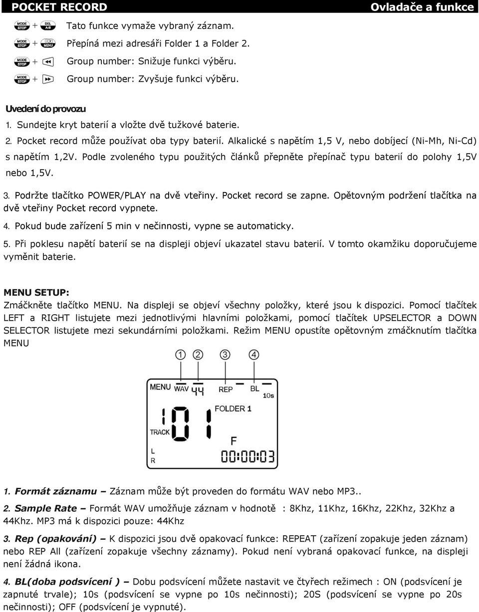 Podle zvoleného typu použitých článků přepněte přepínač typu baterií do polohy 1,5V nebo 1,5V. 3. Podržte tlačítko POWER/PLAY na dvě vteřiny. Pocket record se zapne.