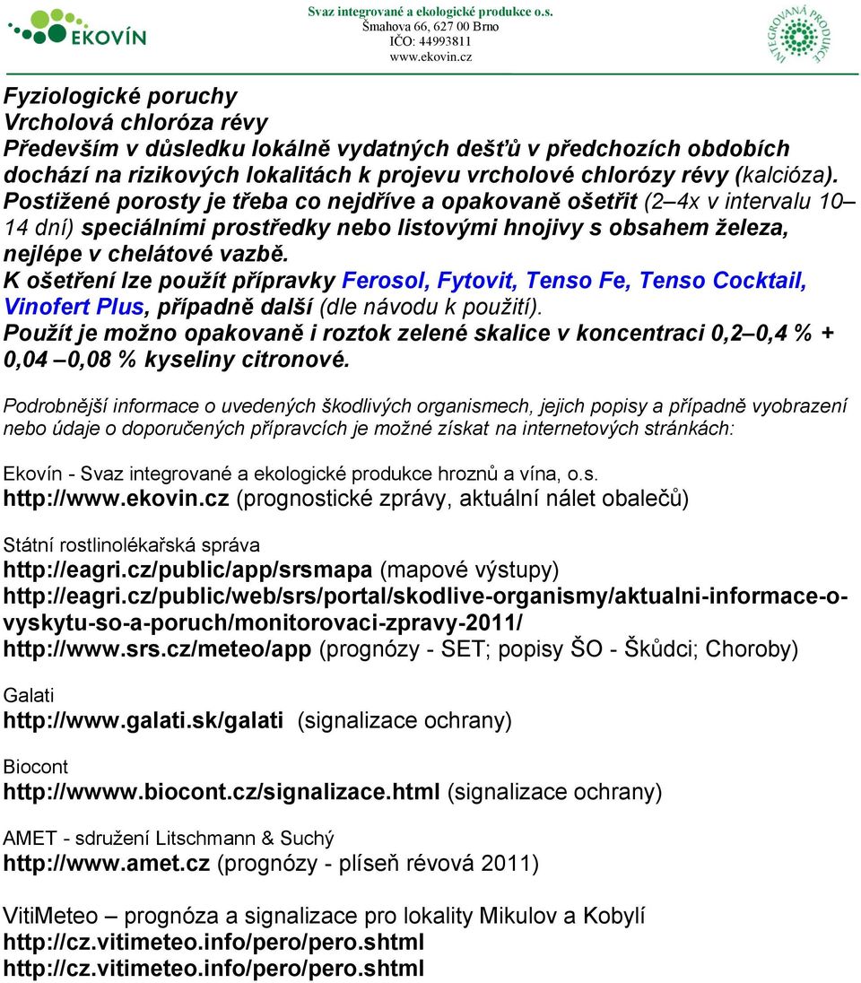 K ošetření lze použít přípravky Ferosol, Fytovit, Tenso Fe, Tenso Cocktail, Vinofert Plus, případně další (dle návodu k použití).