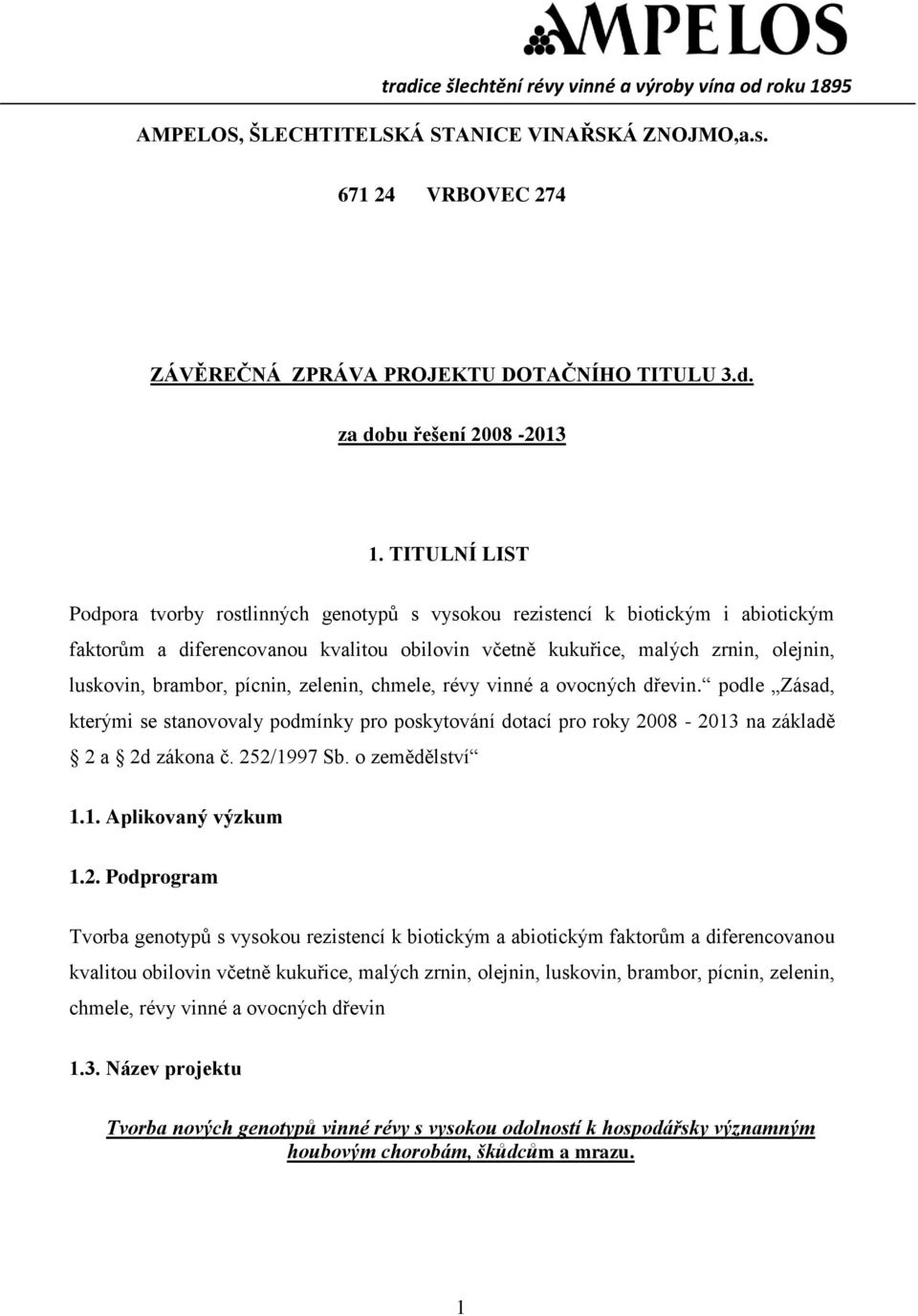 pícnin, zelenin, chmele, révy vinné a ovocných dřevin. podle Zásad, kterými se stanovovaly podmínky pro poskytování dotací pro roky 2008-2013 na základě 2 a 2d zákona č. 252/1997 Sb. o zemědělství 1.