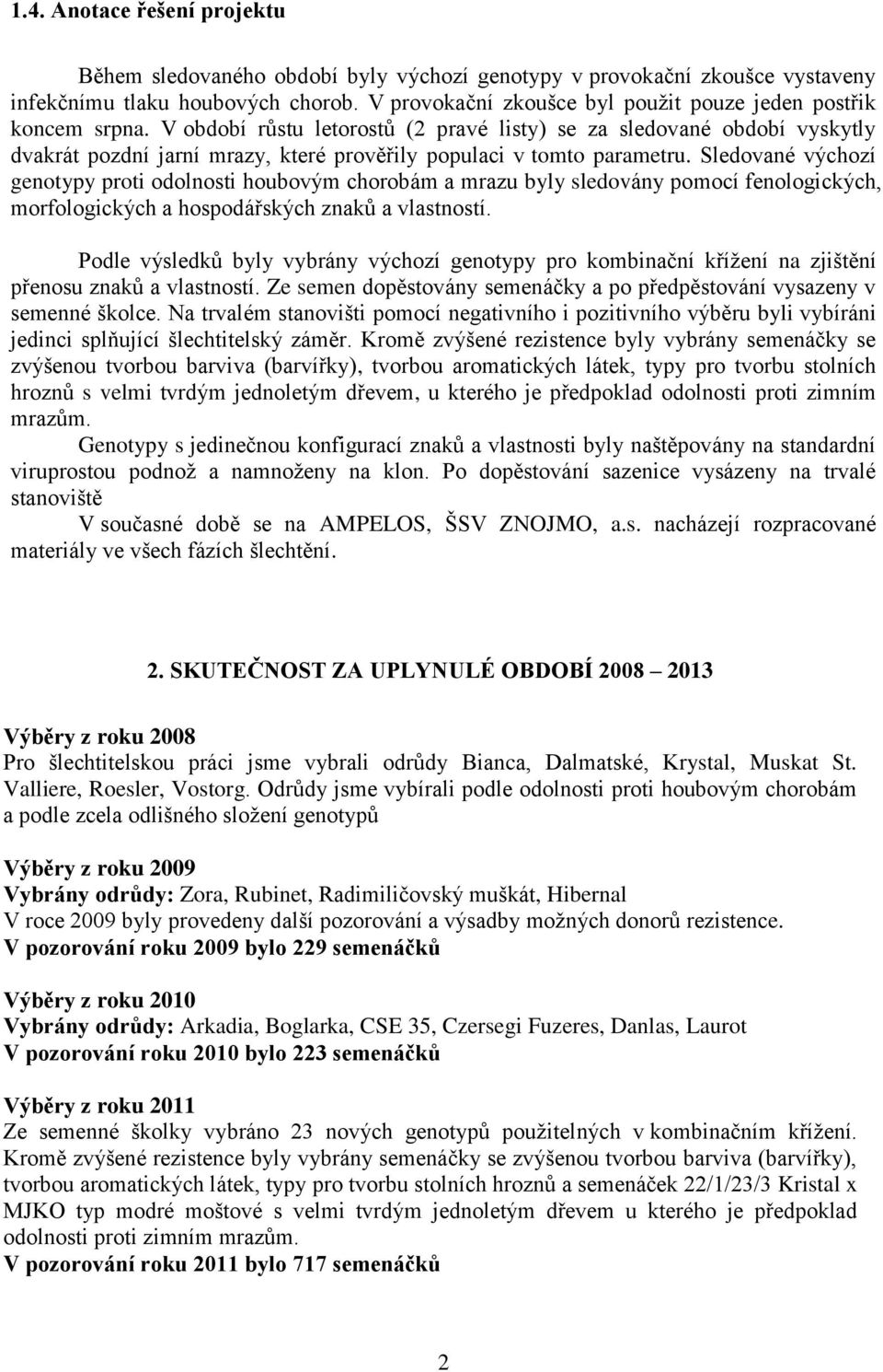 V období růstu letorostů (2 pravé listy) se za sledované období vyskytly dvakrát pozdní jarní mrazy, které prověřily populaci v tomto parametru.