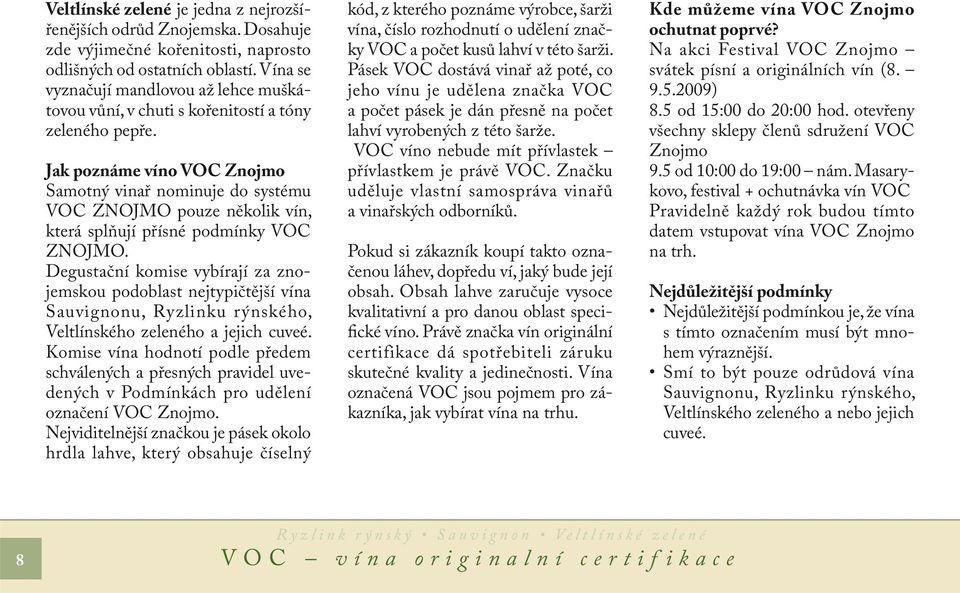 Jak poznáme víno VOC Znojmo Samotný vinař nominuje do systému VOC ZNOJMO pouze několik vín, která splňují přísné podmínky VOC ZNOJMO.