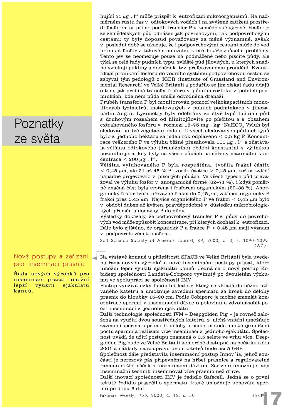 Fosfor je ze zemìdìlských pùd odnášen jak povrchovými, tak podpovrchovými cestami; ty byly doposud považovány za ménì významné, avšak v poslední dobì se ukazuje, že i podpovrchovými cestami mùže do