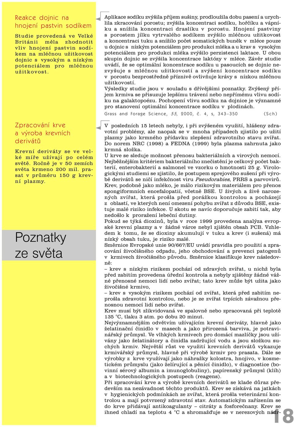 Poznatky Aplikace sodíku zvýšila pøíjem sušiny, prodloužila dobu pasení a urychlila zkracování porostu; zvýšila koncentraci sodíku, hoøèíku a vápníku a snížila koncentraci draslíku v porostu.