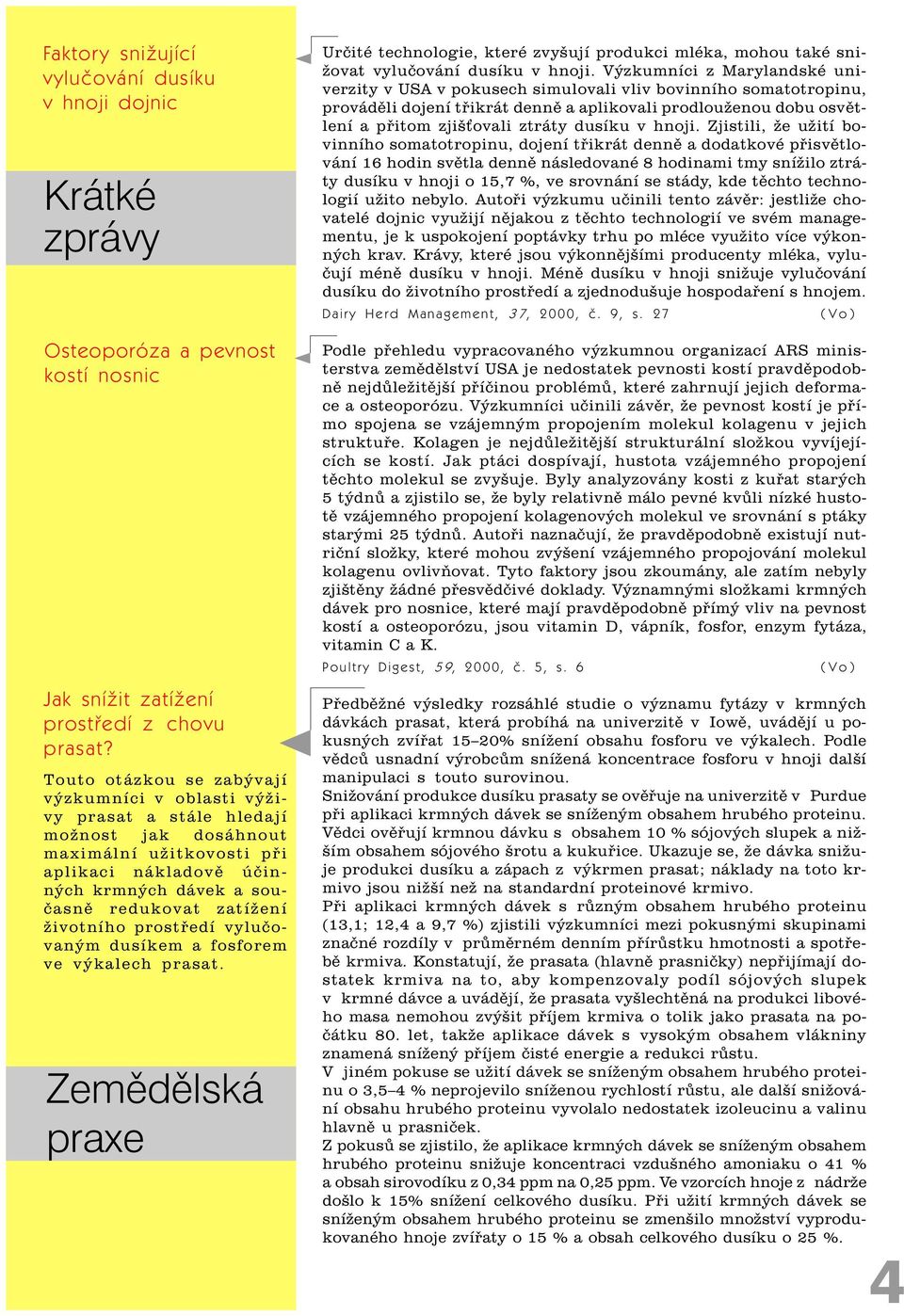 životního prostøedí vyluèovaným dusíkem a fosforem ve výkalech prasat. Zemìdìlská praxe Urèité technologie, které zvyšují produkci mléka, mohou také snižovat vyluèování dusíku v hnoji.