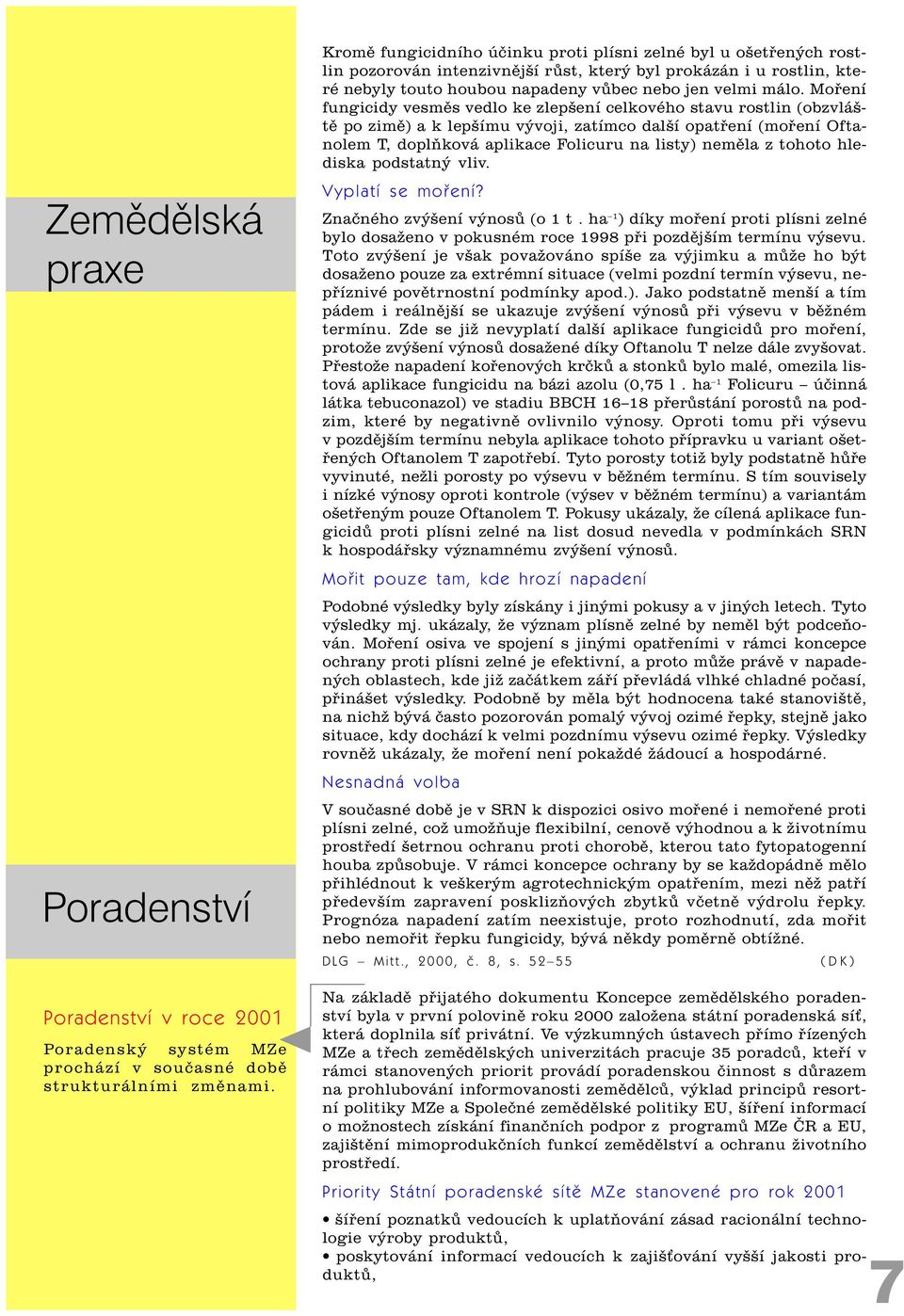 Moøení fungicidy vesmìs vedlo ke zlepšení celkového stavu rostlin (obzvláštì po zimì) a k lepšímu vývoji, zatímco další opatøení (moøení Oftanolem T, doplòková aplikace Folicuru na listy) nemìla z