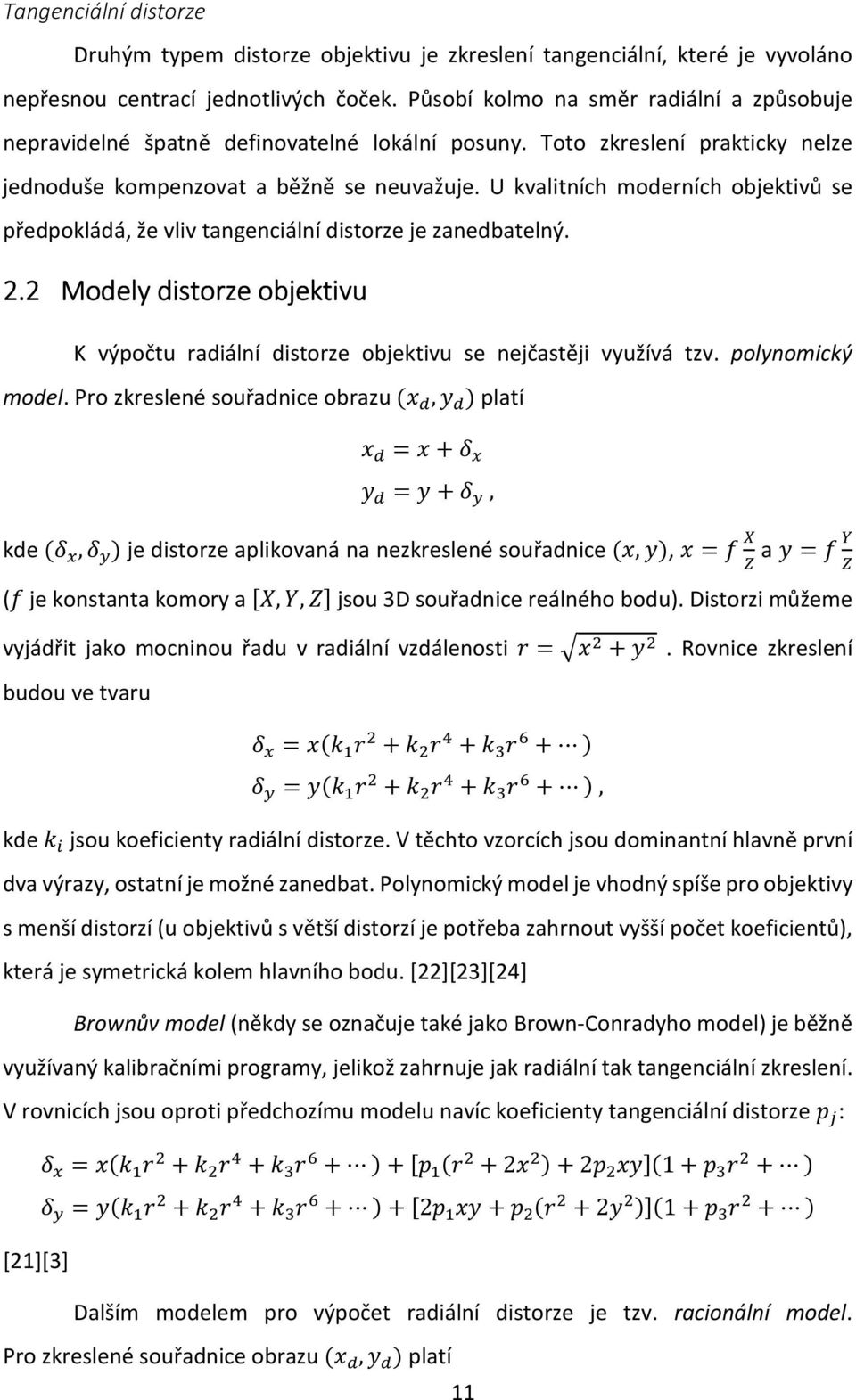 U kvalitních moderních objektivů se předpokládá, že vliv tangenciální distorze je zanedbatelný. 2.2 Modely distorze objektivu K výpočtu radiální distorze objektivu se nejčastěji využívá tzv.